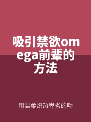 吸(xī)引禁欲(yù)omega前輩的方法