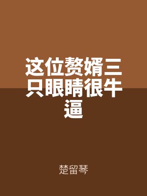這位(wèi)贅婿三(sān)隻眼睛很牛逼