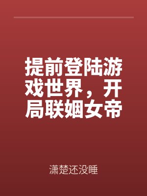 提前(qián)登陸遊戲世界,開局聯姻女帝