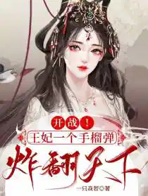 開戰!王妃一(yī)個手榴彈(dàn)炸翻天下