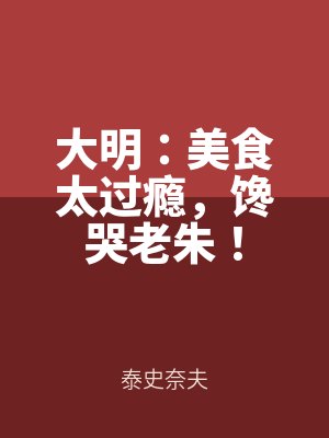 大(dà)明(míng):美食太過癮,饞哭老朱!