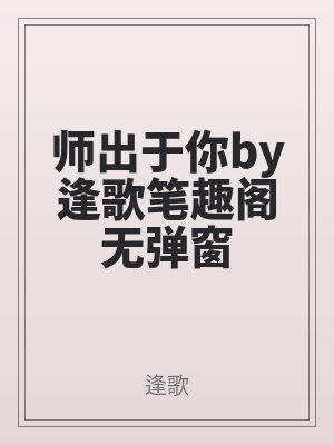 師(shī)出於(yú)你by逢歌筆趣閣無彈窗