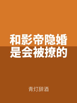 和影帝隱（yǐn）婚是會（huì）被撩的