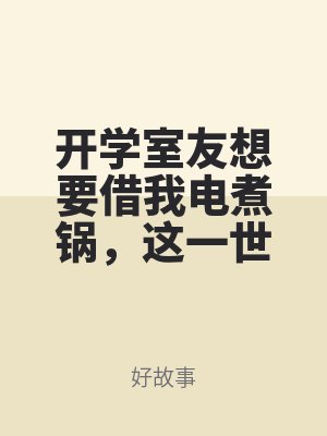 開學室友想要借我電（diàn）煮鍋，這一世（shì）我當（dāng）場剪（jiǎn）電源線