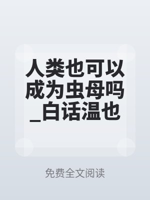 人類也(yě)可以成為蟲母嗎(ma)_白話溫(wēn)也(yě)