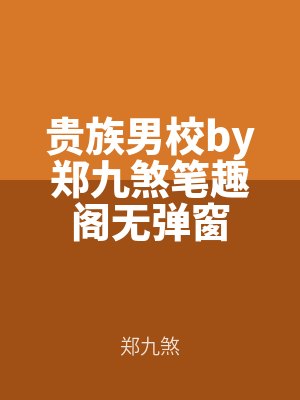 貴族男校by鄭九煞筆趣閣無彈窗