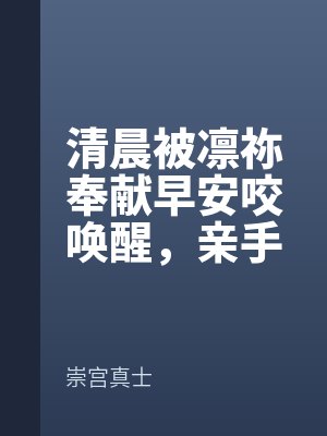 清晨被凜禰奉獻早安咬喚醒,親手為她塞入跳蛋出門,偶遇折紙大濕