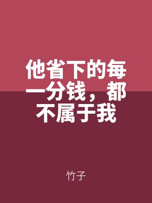他省下(xià)的每一分錢,都不(bú)屬於我