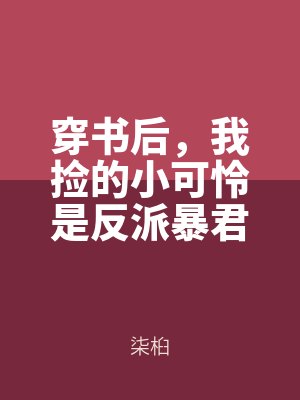 穿書後，我撿（jiǎn）的（de）小可（kě）憐是反派暴君