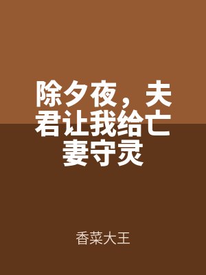 除夕夜,夫君讓我給(gěi)亡(wáng)妻守靈