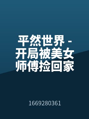 平然（rán）世界 -開局被美女師傅撿回家