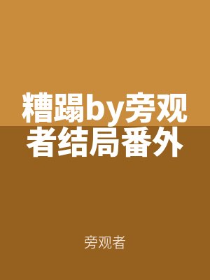 糟蹋by旁觀（guān）者結局番外（wài）