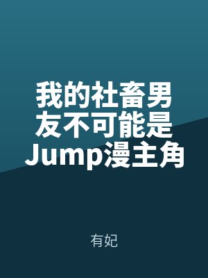我的社畜（chù）男友不可能是Jump漫（màn）主角！
