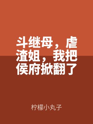 鬥繼母,虐渣姐,我把(bǎ)侯府掀翻了