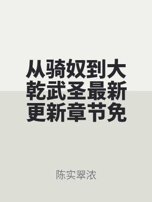 從騎(qí)奴到大乾武聖最新更新章節免費閱(yuè)讀