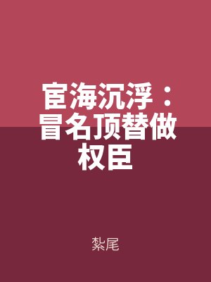 宦海（hǎi）沉浮：冒名頂替做權（quán）臣