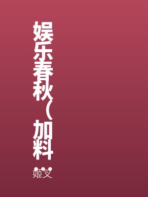 娛樂（lè）春秋（加料福（fú）利版）